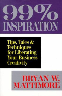 99% inspiration : tips, tales & techniques for liberating your business creativity