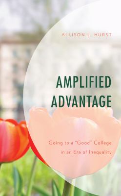 Amplified advantage : going to a "good" college in an era of inequality