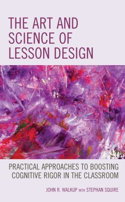 The Art and Science of Lesson Design : Practical Approaches to Boosting Cognitive Rigor in the Classroom.