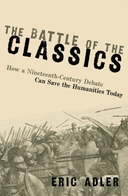 The battle of the classics : how a nineteenth-century debate can save the humanities today
