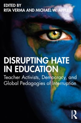 Disrupting hate in education : teacher activists, democracy, and global pedagogies of interruption