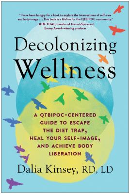 Decolonizing wellness : how to escape the diet trap, heal your self-image, and achieve body liberation