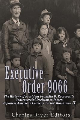 Executive order 9066 : the history of President Franklin D. Roosevelt's controversial decision to intern Japanese American citizens during World War II