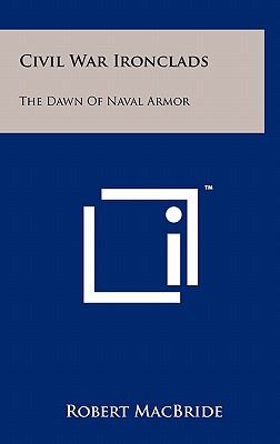 Civil War ironclads : the dawn of naval armor