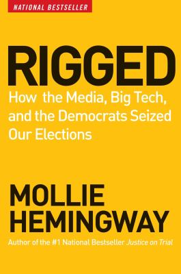 Rigged : how the media, big tech, and the Democrats seized our elections