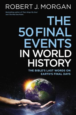 The 50 final events in world history : the Bible's last words on Earth's final days