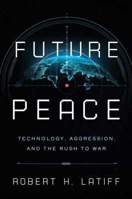 Future peace : technology, aggression, and the rush to war