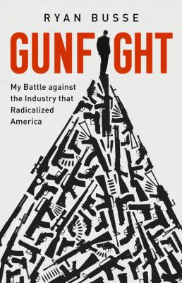 Gunfight : my battle against the industry that radicalized America