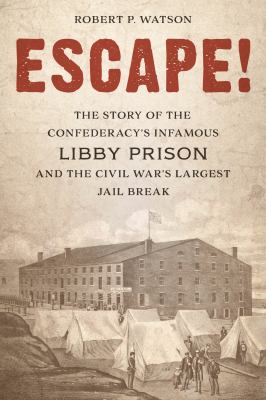 Escape! : the story of the Confederacy's infamous Libby Prison and the Civil War's largest jail break