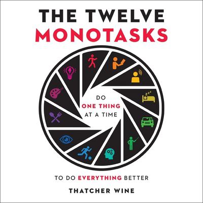 The twelve monotasks : do one thing at a time to do everything better