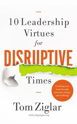 10 leadership virtues for disruptive times : coaching your team through immense change and challenge
