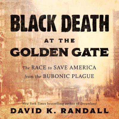 Black Death at the Golden Gate : the race to save America from the bubonic plague