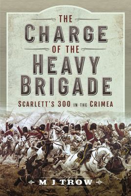 The charge of the heavy brigade ; : Scarlett's 300 in the Crimea