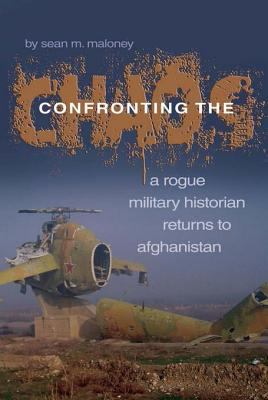 Confronting the chaos : a rogue military historian returns to Afghanistan