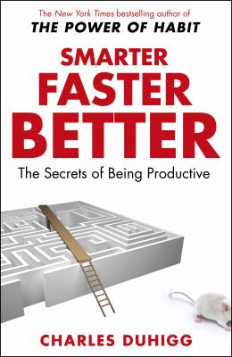 Smarter faster better : the secrets of productivity in life and business