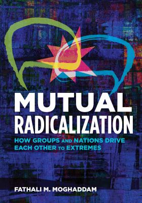 Mutual radicalization : how groups and nations drive each other to extremes