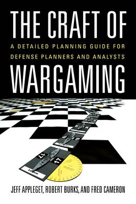 The craft of wargaming : a detailed planning guide for defense planners and analysts