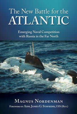 The new Battle for the Atlantic : emerging naval competition with Russia in the Far North