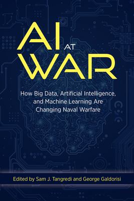 AI at war : how big data, artificial intelligence, and machine learning are changing naval warfare