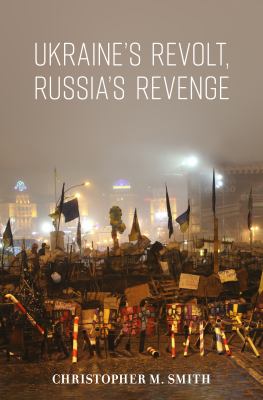 Ukraine's Revolt, Russia's Revenge : Revolution, Invasion, and a United States Embassy.