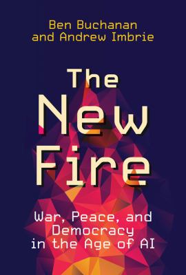 The new fire : war, peace, and Democracy in the age of AI