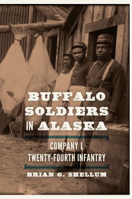 Buffalo soldiers in Alaska : Company L, Twenty-Fourth Infantry