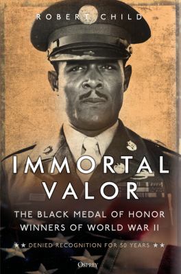 Immortal valor : the black Medal of Honor winners of World War II