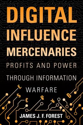 Digital influence mercenaries : profits and power through information warfare