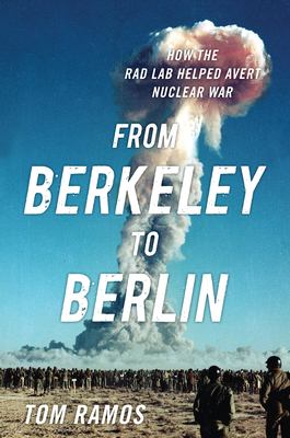 From Berkeley to Berlin : how the Rad Lab helped avert nuclear war