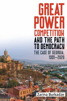 Great power competition and the path to democracy : the case of Georgia, 1991-2020