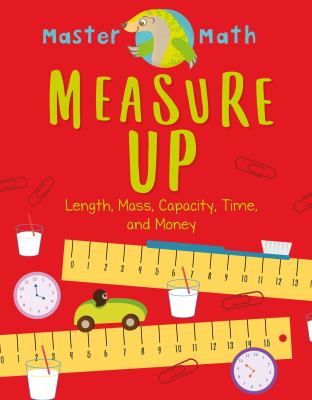 Measure up : length, mass, capacity, time, and money