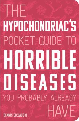 The hypochondriac's pocket guide to horrible diseases you probably already have