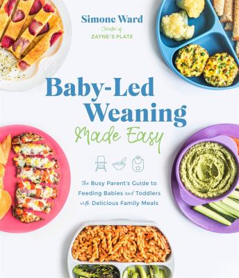 Baby-led weaning made easy : the busy parent's guide to feeding babies and toddlers with delicious family meals