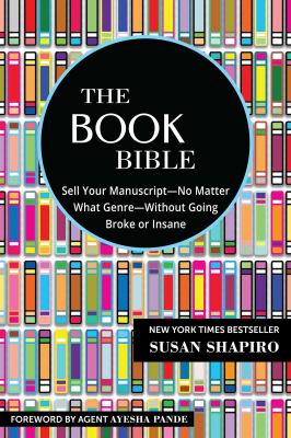 The book bible : how to sell your manuscript - no matter what genre - without going broke or insane