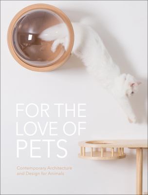 For the love of pets : contemporary architecture and design for animals