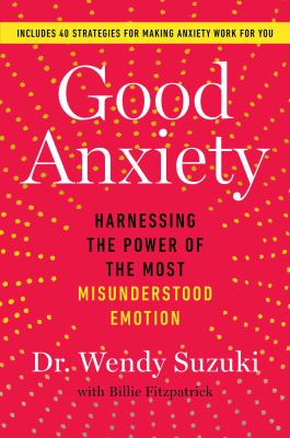 Good anxiety : harnessing the power of the most misunderstood emotion