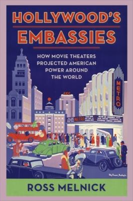 Hollywood's embassies : how movie theaters projected American power around the world