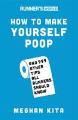 How to make yourself poop : and 999 other tips all runners should know