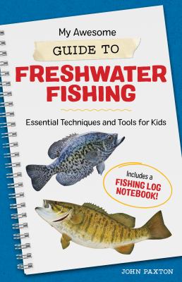 My awesome guide to freshwater fishing : essential techniques and tools for kids