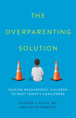 The overparenting solution : raising resourceful children to meet today's challenges