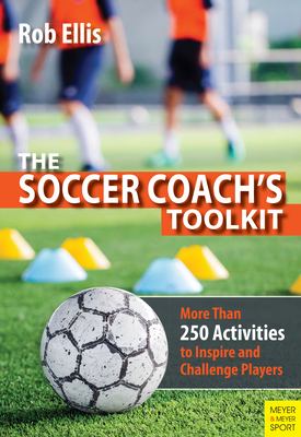 The soccer coach's toolkit : more than 250 activities to inspire and challenge players