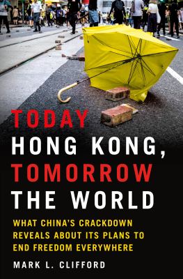 Today Hong Kong, tomorrow the world : what China's crackdown reveals about its plans to end freedom everywhere