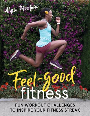 Feel-good fitness : fun workout challenges to inspire your fitness streak