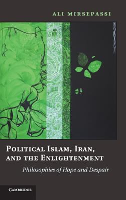 Political Islam, Iran, and the enlightenment : philosophies of hope and despair