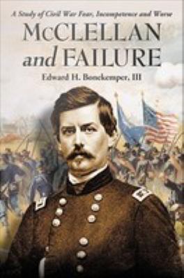 McClellan and failure : a study of Civil War fear, incompetence and worse