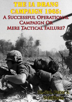 The Ia Drang Campaign 1965 : a successful operational campaign or mere tactical failure?