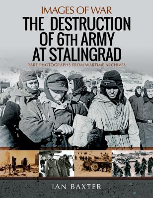 The destruction of 6th Army at Stalingrad : rare photographs from wartime archives