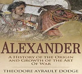 Alexander : a history of the origin and growth of the art of war from the earliest times to the Battle of Ipsus.