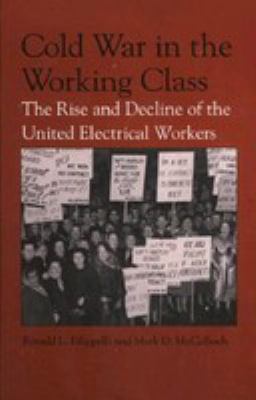 Cold war in the working class : the rise and decline of the United Electrical workers