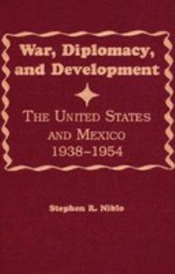 War, diplomacy, and development : the United States and Mexico, 1938-1954